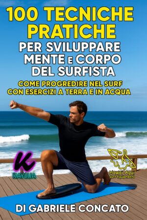 100 TECNICHE PRATICHE PER SVILUPPARE MENTE E CORPO DEL SURFISTA - di Gabriele Concato PDF